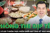 Bác sĩ lưu ý nhóm thực phẩm khiến quý ông dễ "ngã ngựa" trong phòng the dịp Tết