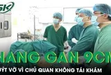 Chủ quan không tái khám, người phụ nữ suýt vỡ nang gan gần 9cm