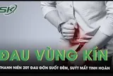 Chịu đau vùng kín suốt đêm, nam thanh niên 20 tuổi suýt mất tinh hoàn