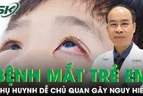 Những bệnh mắt trẻ nhỏ hay gặp nhưng cha mẹ dễ chủ quan