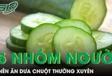 5 nhóm người nên ăn dưa chuột thường xuyên để cải thiện sức khỏe