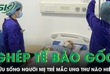 Ghép tế bào gốc cứu sống người mẹ trẻ mắc ung thư não hiếm