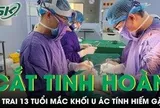 Bé trai 13 tháng tuổi bị cắt tinh hoàn vì khối u ác tính hiếm gặp