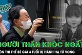 Người thân khóc nghẹn đón thi thể bé gái 4 tuổi bị hành hạ: Bố đẻ đi làm miền Nam, mới lên Hà Nội 2 tuần