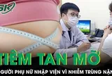Tiêm tan mỡ giảm 15 kg, người phụ nữ nhập viện vì tay và đùi nhiễm trùng nặng