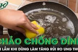 Chảo chống dính bong tróc: Nguy cơ làm tăng rủi ro ung thư và rối loạn nội tiết