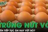 Có nên ăn trứng bị nứt vỏ không?