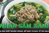 Loại rau được ví như 'nhân sâm xanh' giúp nhuận tràng, bổ máu và bảo vệ tim mạch
