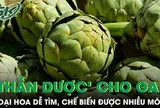 Loại hoa được ví như 'thần dược' cho gan, chế biến được nhiều món ngon
