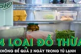 4 loại đồ ăn thừa tuyệt đối không để quá 2 ngày trong tủ lạnh