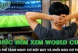 Thức trắng đêm xem World Cup 2026 có thể tăng nguy cơ đột quỵ và nhồi máu cơ tim