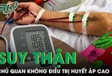 Chủ quan không điều trị huyết áp cao, người đàn ông 40 tuổi suy thận giai đoạn cuối