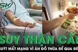 Thói quen tiết kiệm ăn đồ thừa để qua đêm, người đàn ông suýt mất mạng vì suy thận cấp