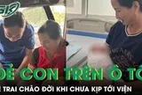 Mẹ đỡ đẻ cho con gái ngay trên ô tô, bé trai chào đời khi chưa kịp tới viện
