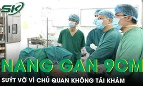 Chủ quan không tái khám, người phụ nữ suýt vỡ nang gan gần 9cm