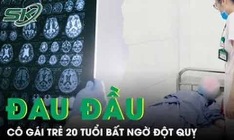 Cô gái 20 tuổi đột quỵ sau 2 ngày đau đầu dữ dội