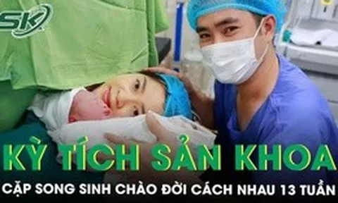 Kỳ tích sản khoa: Cặp song sinh chào đời cách nhau 13 tuần