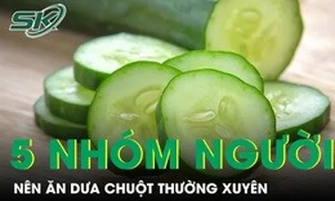 5 nhóm người nên ăn dưa chuột thường xuyên để cải thiện sức khỏe