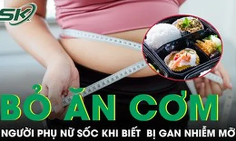 Bỏ cơm suốt một năm để giảm cân, người phụ nữ bất ngờ mắc gan nhiễm mỡ
