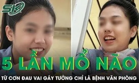 Cô gái trải qua 5 lần mổ não từ cơn đau vai gáy tưởng chỉ là bệnh văn phòng