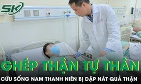 Ghép thận tự thân cứu sống nam thanh niên bị dập nát quả thận sau tai nạn