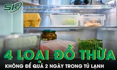 4 loại đồ ăn thừa tuyệt đối không để quá 2 ngày trong tủ lạnh