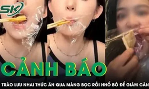 Cảnh báo nguy cơ độc hại từ trào lưu nhai thức ăn qua màng bọc rồi nhổ bỏ để giảm cân