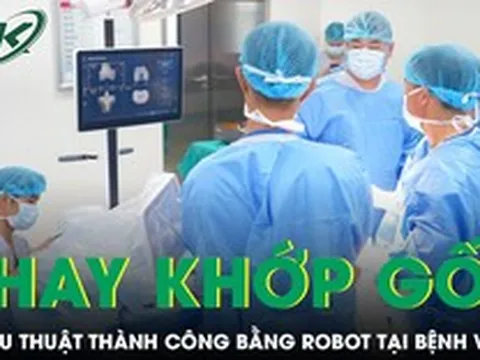 Lần đầu tiên phẫu thuật khớp gối toàn phần bằng robot tại Bệnh viện E