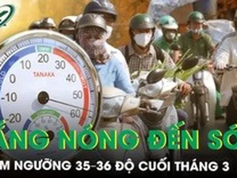 Nắng nóng 2026 đến sớm, chạm ngưỡng 35-36 độ cuối tháng 3, có nơi vượt 38 độ C