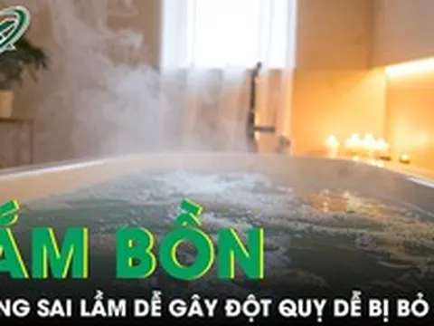 Những sai lầm khi tắm bồn dễ đột quỵ, gây nguy hiểm tính mạng