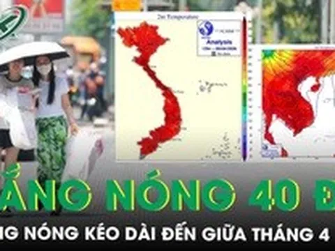 Nắng nóng gay gắt kéo dài đến giữa tháng 4, nhiều nơi vượt 40 độ C