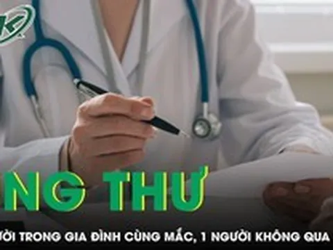 4 người trong gia đình cùng mắc 1 loại ung thư, 1 người phát hiện muộn không qua khỏi