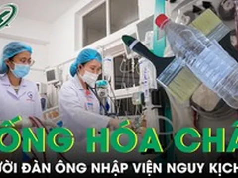 Người đàn ông suýt chết vì uống nhầm hóa chất, bác sĩ cảnh báo sai lầm thường gặp nguy hiểm