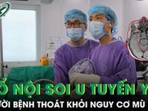 Thoát khỏi nguy cơ mù lòa nhờ phẫu thuật nội soi u tuyến yên