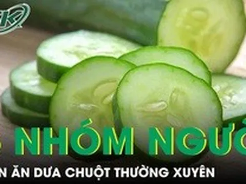 5 nhóm người nên ăn dưa chuột thường xuyên để cải thiện sức khỏe