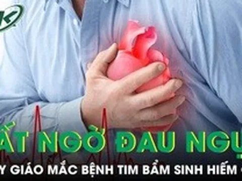 Đang dạy học thầy giáo bất ngờ đau ngực phát hiện mắc bệnh tim bẩm sinh hiếm gặp