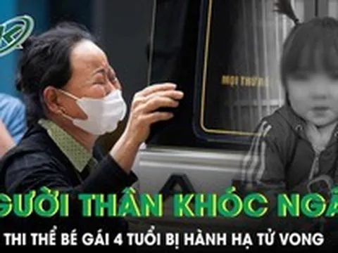 Người thân khóc nghẹn đón thi thể bé gái 4 tuổi bị hành hạ: Bố đẻ đi làm miền Nam, mới lên Hà Nội 2 tuần