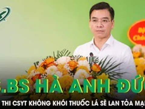 TS.BS Hà Anh Đức: Cuộc thi 'Cơ sở y tế không khói thuốc lá' lần II sẽ tạo sức lan tỏa mạnh mẽ