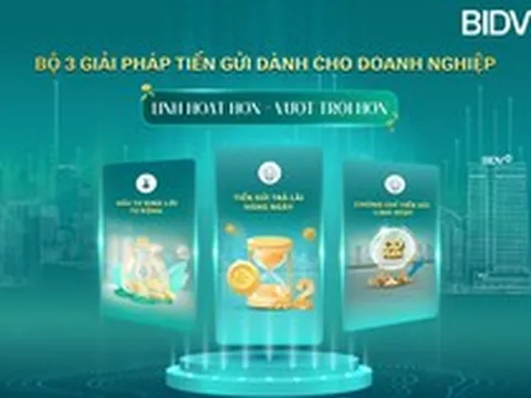BIDV cung cấp giải pháp tiền gửi vượt trội cho doanh nghiệp