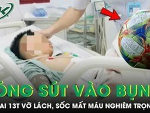 Bé trai 13 tuổi vỡ lách, sốc mất máu nghiêm trọng vì bị bóng sút vào bụng