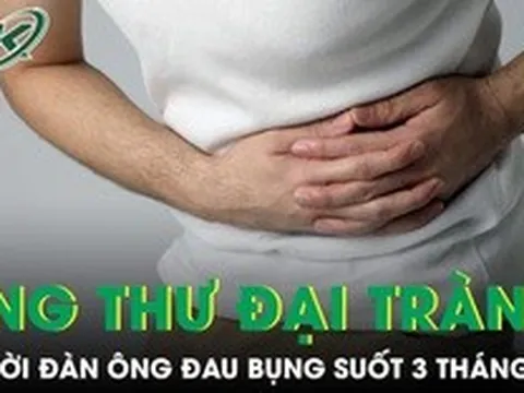 Đau bụng suốt 3 tháng người đàn ông phát hiện ung thư đại trực tràng