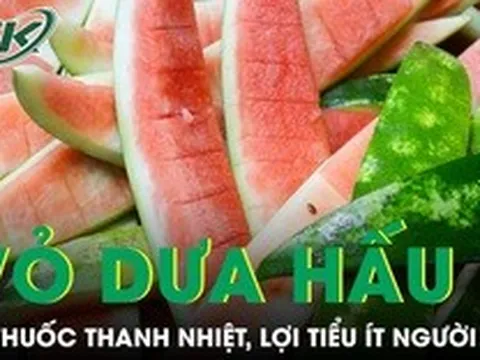 Vỏ dưa hấu tưởng bỏ đi lại là vị thuốc thanh nhiệt, lợi tiểu ít người biết