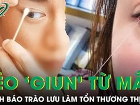 Rộ trào lưu kéo 'giun' từ mắt để thải độc gây nguy cơ tổn thương thị lực