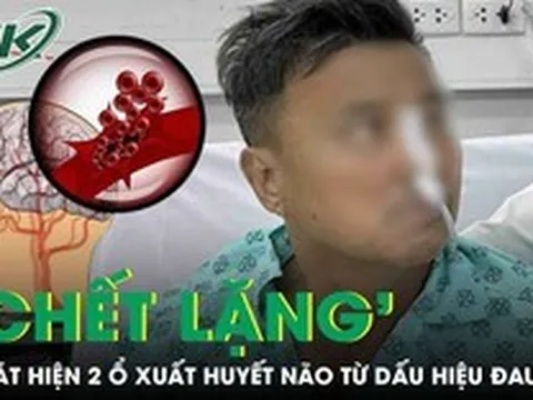 Đau đầu tưởng say nắng, người đàn ông 50 tuổi 'chết lặng' phát hiện 2 ổ xuất huyết não