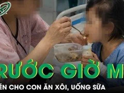 Lén cho con ăn xôi, uống sữa trước giờ mổ, người mẹ suýt hại con nguy hiểm tính mạng