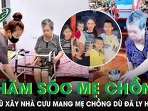 Chồng theo người phụ nữ khác, vợ cũ nuôi 4 con vẫn cưu mang mẹ chồng dù từng bị đối xử cay nghiệt