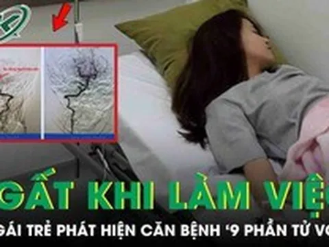 Ngất trong giờ làm việc, cô gái trẻ phát hiện căn bệnh nguy hiểm '9 phần tử vong'