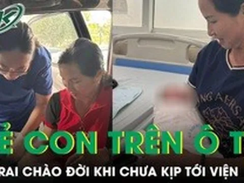 Mẹ đỡ đẻ cho con gái ngay trên ô tô, bé trai chào đời khi chưa kịp tới viện